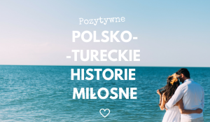 pozytywne polsko-tureckie historie miłosne